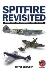 Spitfire Revisited An Enthusiast's Guide to Modelling the Spitfire and Sea Fire