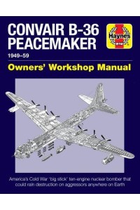 Convair B-36 Peacemaker Manual, 1948-59 - Owners' Workshop Manual