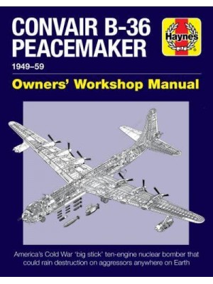 Convair B-36 Peacemaker Manual, 1948-59 - Owners' Workshop Manual