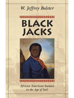 Black Jacks African American Seamen in the Age of Sail