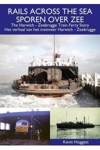 Rails Across the Sea The Harwich - Zeebrugge Train Ferry Story