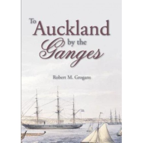 To Auckland by the Ganges The Journal of a Sea Voyage to New Zealand in 1863