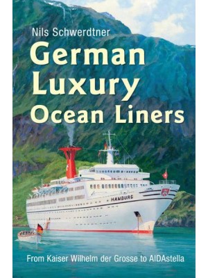 German Luxury Ocean Liners From Kaiser Wilhelm Der Grosse to AIDAstella