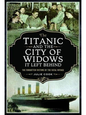 The Titanic and the City of Widows It Left Behind The Forgotten Victims of the Fatal Voyage