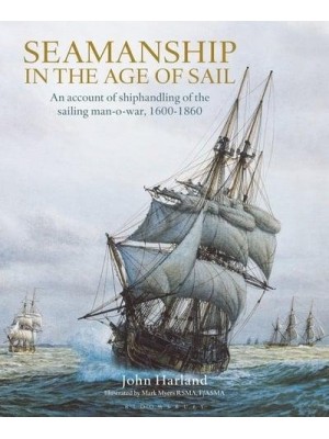 Seamanship in the Age of Sail An Account of Shiphandling of the Sailing Man-O-War, 1600-1860