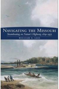 Navigating the Missouri Steamboating on Nature's Highway, 1819-1935