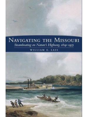 Navigating the Missouri Steamboating on Nature's Highway, 1819-1935
