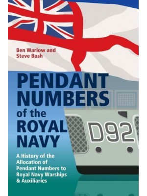 Pendant Numbers of the Royal Navy A Complete History of the Allocation of Pendant Numbers to Royal Navy Warships and Auxiliaries