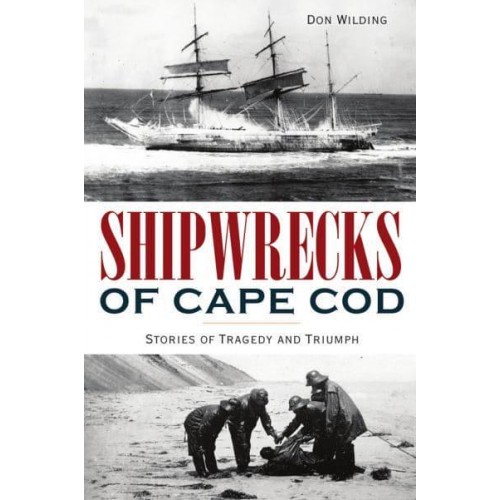 Shipwrecks of Cape Cod Stories of Tragedy and Triumph - Disaster