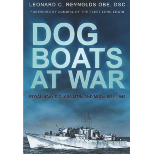 Dog Boats at War Royal Navy D Class MTBs and MGBs 1939-1945