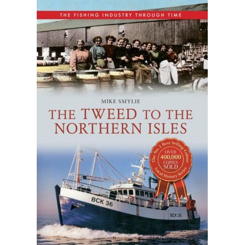 The Tweed to the Northern Isles The Fishing Industry Through Time - The Fishing Industry Through Time