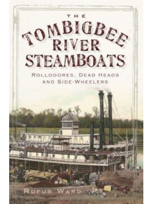 The Tombigbee River Steamboats Rollodores, Dead Heads, and Side-Wheelers