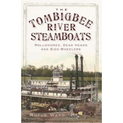 The Tombigbee River Steamboats Rollodores, Dead Heads, and Side-Wheelers