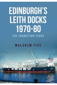 Edinburgh's Leith Docks 1970-80 The Transition Years