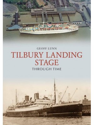 Tilbury Landing Stage Through Time - Through Time