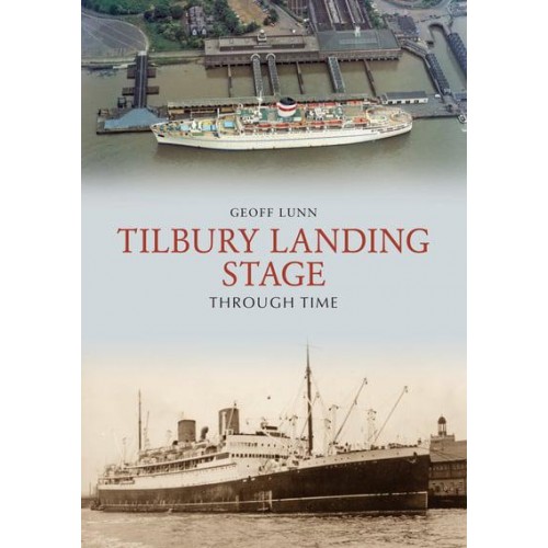 Tilbury Landing Stage Through Time - Through Time