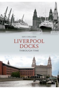 Liverpool Docks Through Time - Through Time
