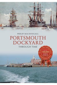 Portsmouth Dockyard Through Time - Through Time