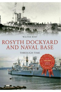 Rosyth Dockyard and Naval Base Through Time - Local History Series