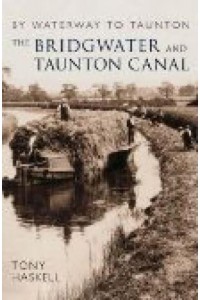 The Bridgwater and Taunton Canal By Waterway to Taunton