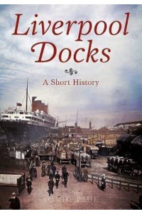 Liverpool Docks A Short History