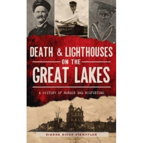 Death & Lighthouses on the Great Lakes A History of Murder and Misfortune