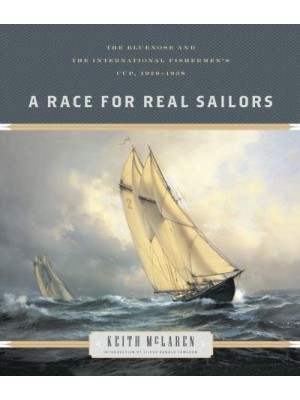 A Race for Real Sailors The Bluenose and the International Fishermen's Cup, 1920-1938