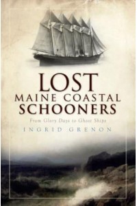 Lost Maine Coastal Schooners From Glory Days to Ghost Ships