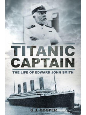 Titanic Captain The Life of Edward John Smith