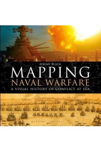 Mapping Naval Warfare A Visual History of Conflict at Sea