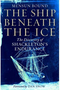 The Ship Beneath the Ice The Discovery of Shackleton's Endurance