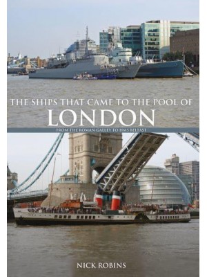 The Ships That Came to the Pool of London From the Roman Galley to the HMS Belfast