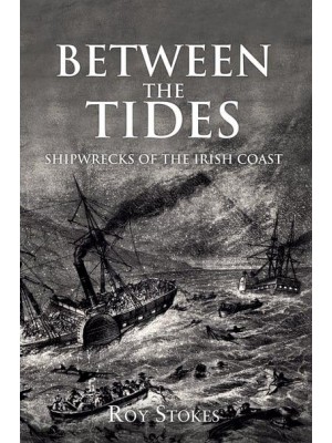 Between the Tides Shipwrecks of the Irish Coast