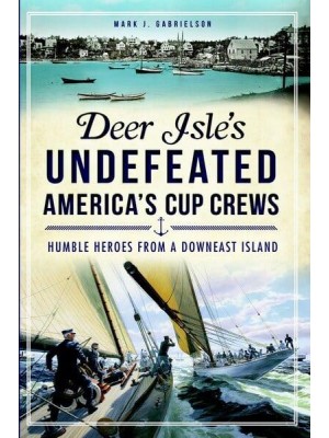 Deer Isle's Undefeated America's Cup Crews Humble Heroes from a Downeast Island - Sports