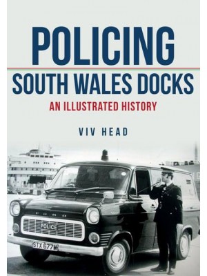 Policing South Wales Docks An Illustrated History