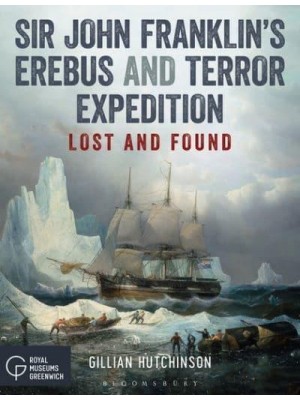 Sir John Franklin's Erebus and Terror Expedition Lost and Found