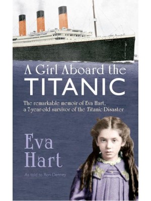 A Girl Aboard the Titanic The Remarkable Memoir of Eva Hart, a 7-Year-Old Survivor of the Titanic Disaster