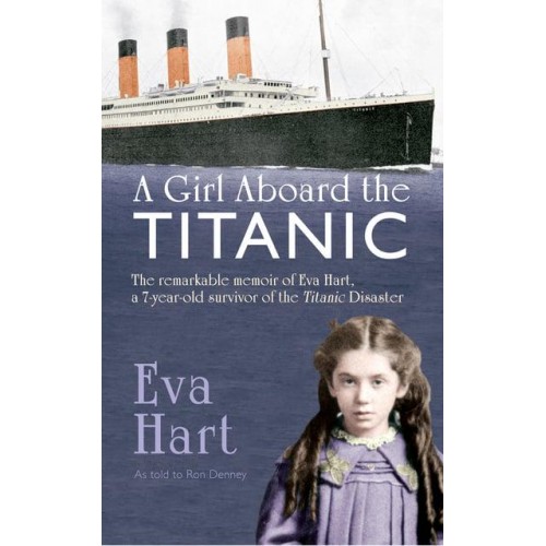 A Girl Aboard the Titanic The Remarkable Memoir of Eva Hart, a 7-Year-Old Survivor of the Titanic Disaster