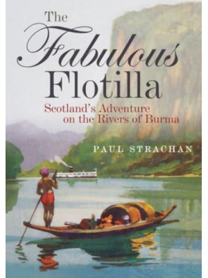 The Fabulous Flotilla Scotland's Adventure on the Rivers of Burma