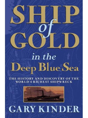 Ship of Gold in the Deep Blue Sea The History and Discovery of the World's Richest Shipwreck