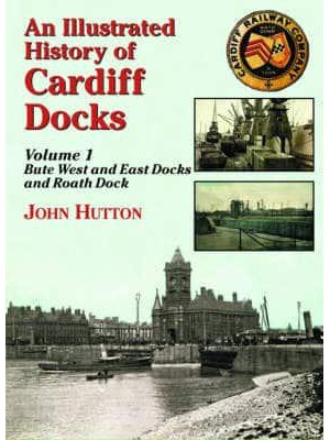 An Illustrated History of Cardiff Docksbute West and East Docks and Roath Dock PT. 1 - Maritime Heritage S.