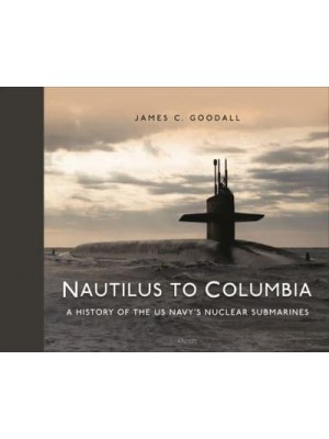 Nautilus to Columbia 70 Years of the Us Navy's Nuclear Submarines