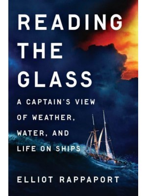 Reading the Glass A Captain's View of Weather, Water, and Life on Ships
