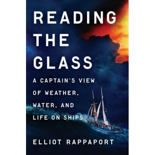 Reading the Glass A Captain's View of Weather, Water, and Life on Ships