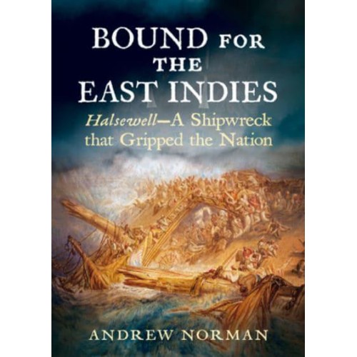 Bound for the East Indies Halsewell--A Shipwreck That Gripped the Nation