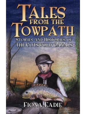 Tales from the Towpath Stories and History of the Cotswold Canals