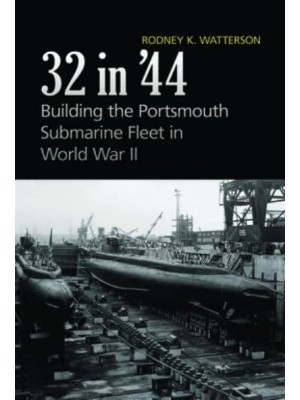 32 in '44 Building the Portsmouth Submarine Fleet in World War II