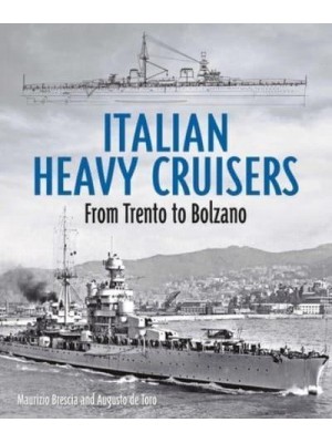 Italian Heavy Cruisers From Trent to Bolzano