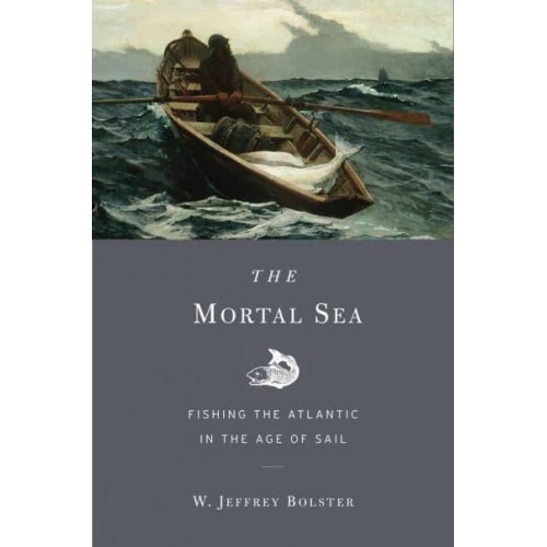 The Mortal Sea Fishing the Atlantic in the Age of Sail