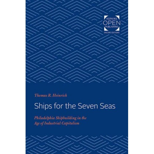 Ships for the Seven Seas: Philadelphia Shipbuilding in the Age of Industrial Capitalism - Studies in Industry and Society